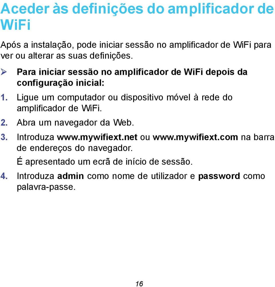 Ligue um computador ou dispositivo móvel à rede do amplificador de WiFi. 2. Abra um navegador da Web. 3. Introduza www.mywifiext.