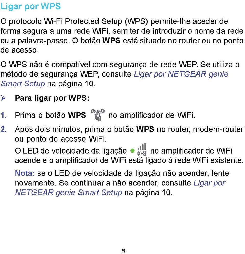 Se utiliza o método de segurança WEP, consulte Ligar por NETGEAR genie Smart Setup na página 10. Para ligar por WPS: 1. Prima o botão WPS no amplificador de WiFi. 2.