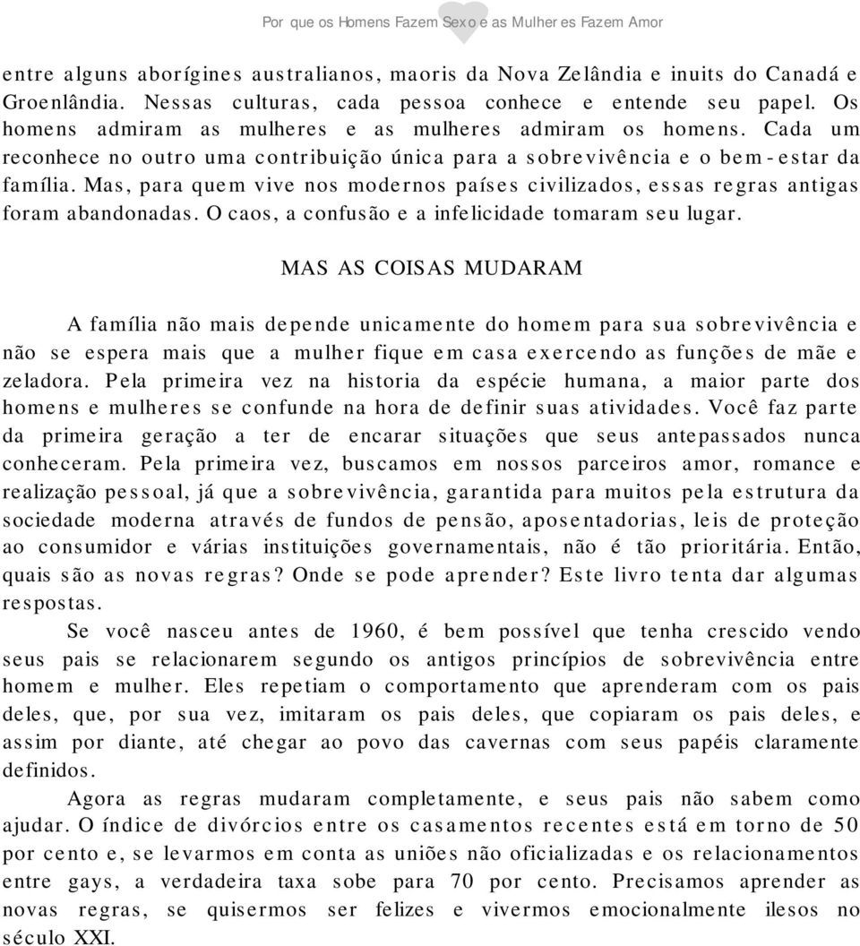 Mas, para quem vive nos modernos países civilizados, essas regras antigas foram abandonadas. O caos, a confusão e a infelicidade tomaram seu lugar.