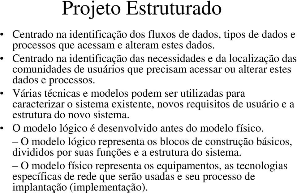 Várias técnicas e modelos podem ser utilizadas para caracterizar o sistema existente, novos requisitos de usuário e a estrutura do novo sistema.