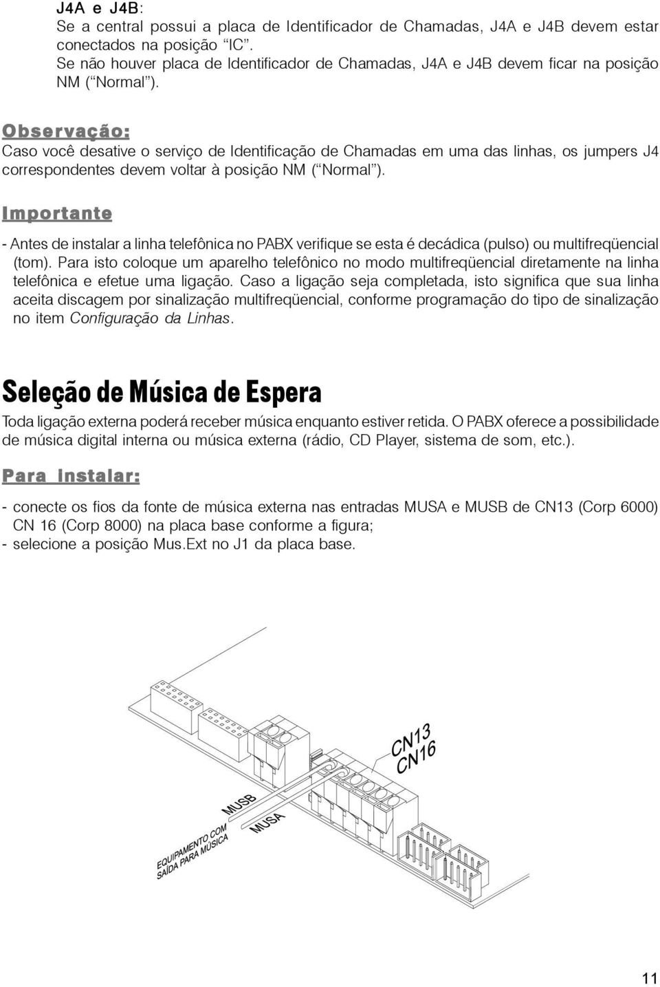 Observação: Caso você desative o serviço de Identificação de Chamadas em uma das linhas, os jumpers J4 correspondentes devem voltar à posição NM ( Normal ).