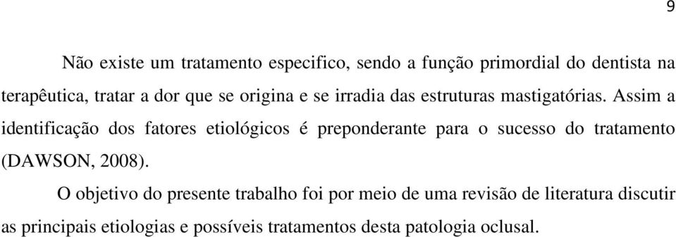 Assim a identificação dos fatores etiológicos é preponderante para o sucesso do tratamento (DAWSON, 2008).