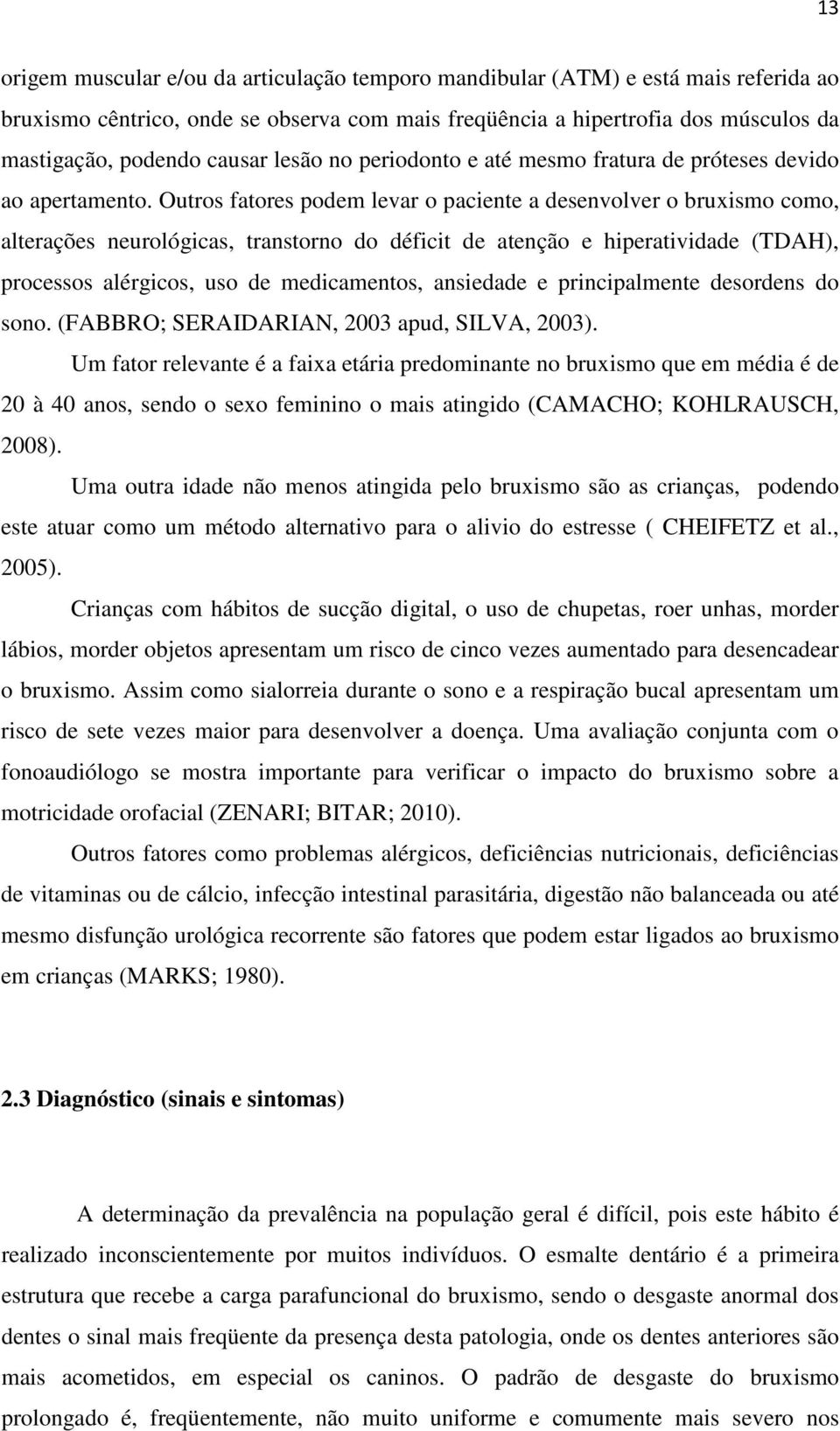 Outros fatores podem levar o paciente a desenvolver o bruxismo como, alterações neurológicas, transtorno do déficit de atenção e hiperatividade (TDAH), processos alérgicos, uso de medicamentos,