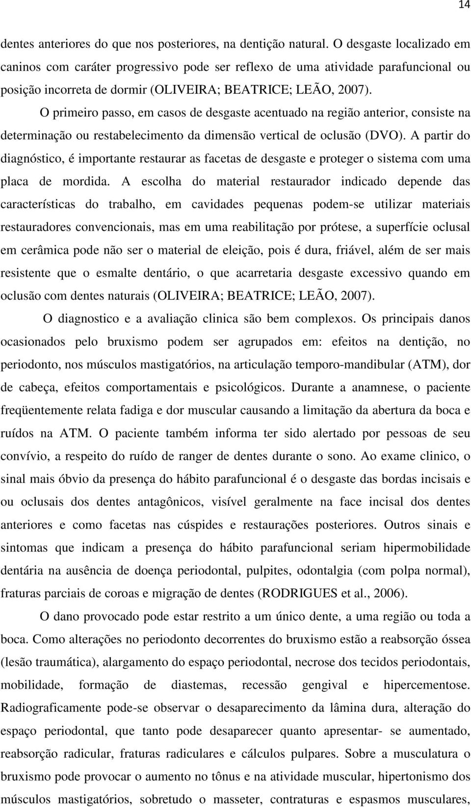 O primeiro passo, em casos de desgaste acentuado na região anterior, consiste na determinação ou restabelecimento da dimensão vertical de oclusão (DVO).