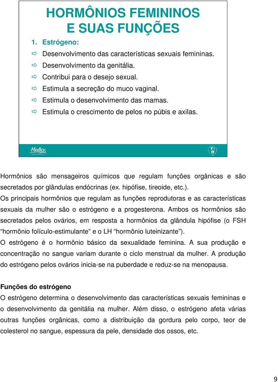 Hormônios são mensageiros químicos que regulam funções orgânicas e são secretados por glândulas endócrinas (ex. hipófise, tireoide, etc.).