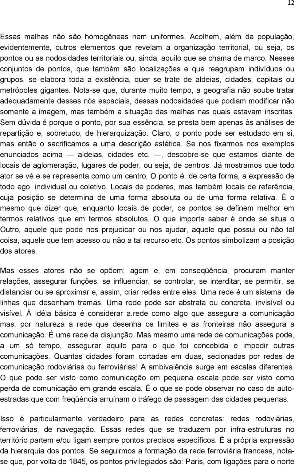 Nesses conjuntos de pontos, que também são localizações e que reagrupam indivíduos ou grupos, se elabora toda a existência, quer se trate de aldeias, cidades, capitais ou metrópoles gigantes.