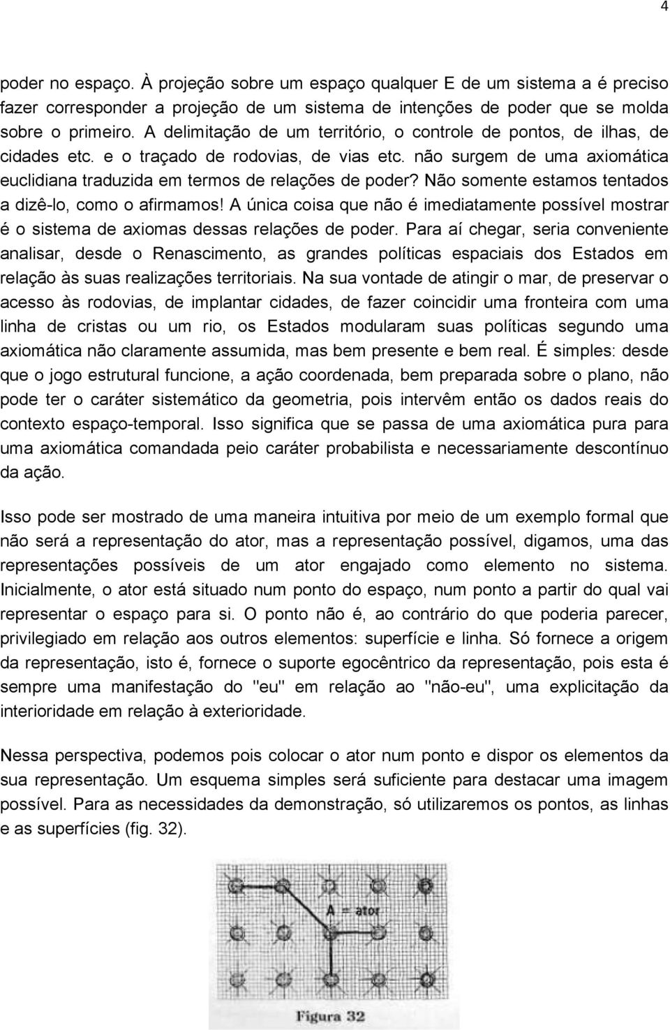 Não somente estamos tentados a dizê-lo, como o afirmamos! A única coisa que não é imediatamente possível mostrar é o sistema de axiomas dessas relações de poder.