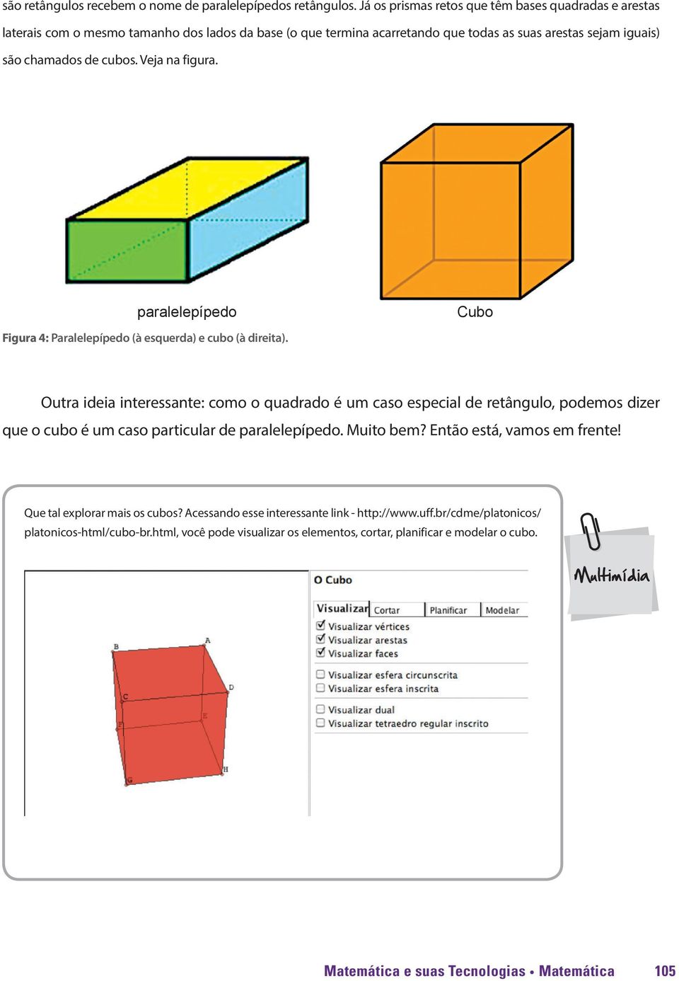 Veja na figura. paralelepípedo Cubo Figura 4: Paralelepípedo (à esquerda) e cubo (à direita).