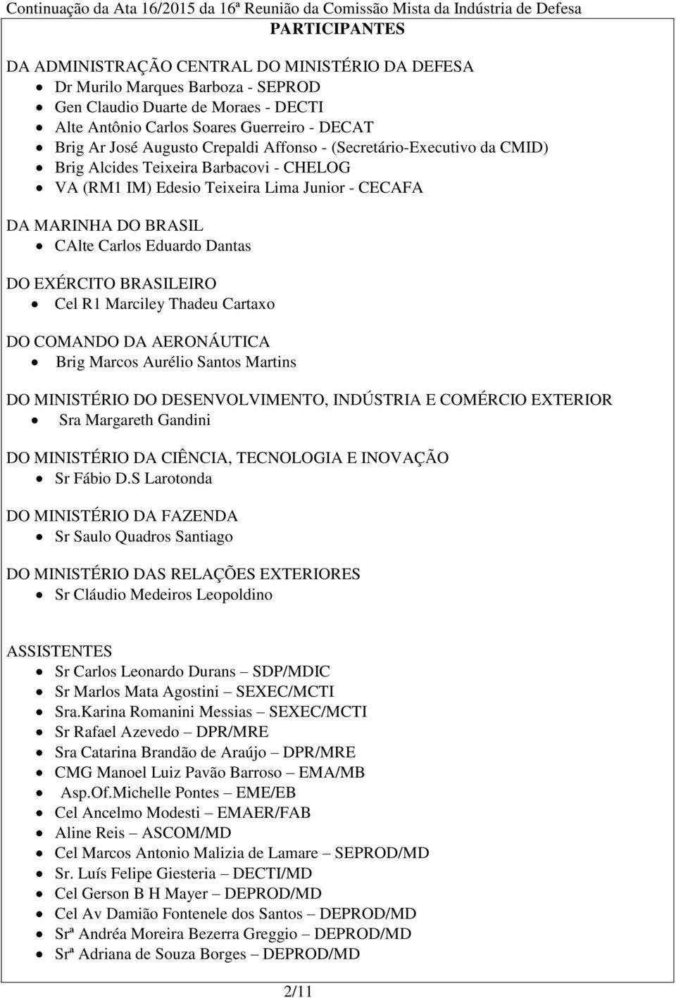 EXÉRCITO BRASILEIRO Cel R1 Marciley Thadeu Cartaxo DO COMANDO DA AERONÁUTICA Brig Marcos Aurélio Santos Martins DO MINISTÉRIO DO DESENVOLVIMENTO, INDÚSTRIA E COMÉRCIO EXTERIOR Sra Margareth Gandini