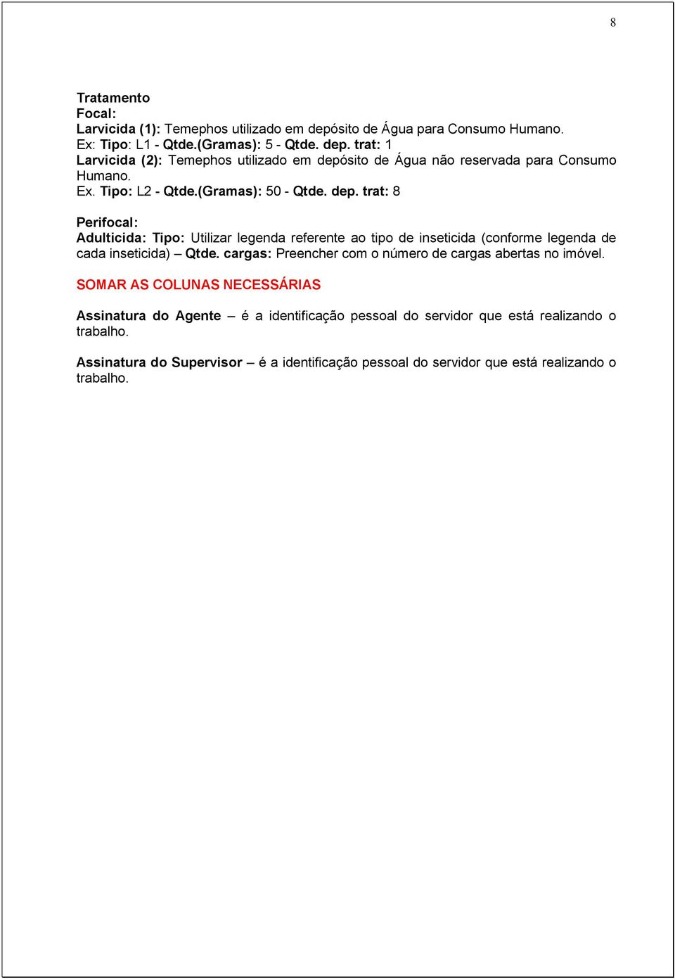 trat: 8 Perifocal: Adulticida: Tipo: Utilizar legenda referente ao tipo de inseticida (conforme legenda de cada inseticida) Qtde.