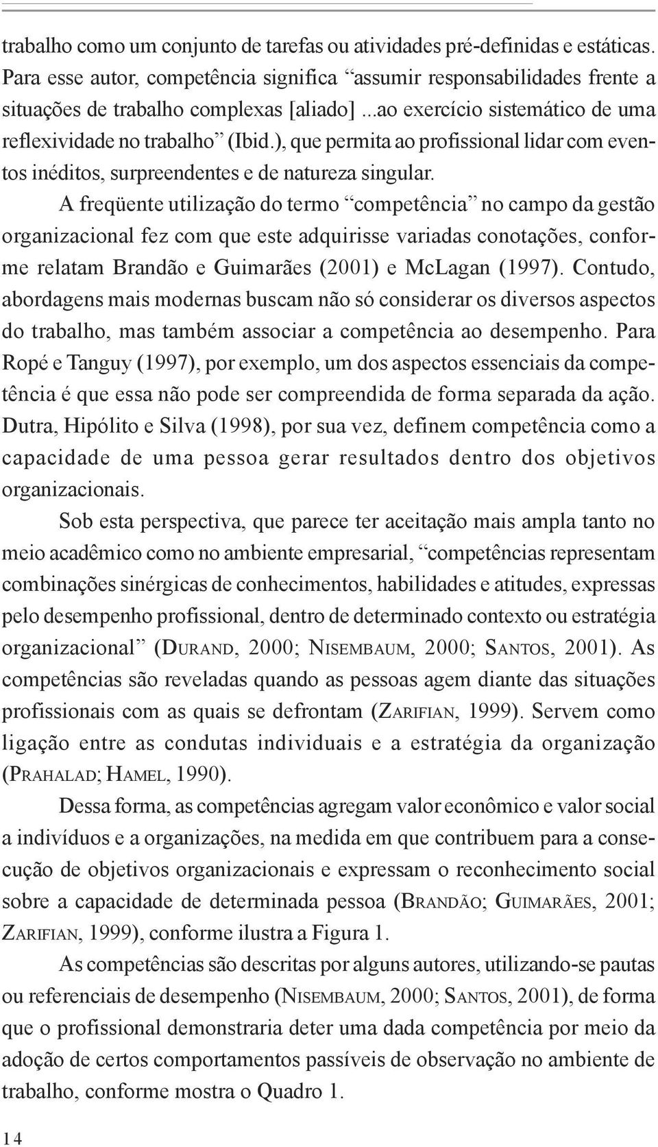 A freqüente utilização do termo competência no campo da gestão organizacional fez com que este adquirisse variadas conotações, conforme relatam Brandão e Guimarães (2001) e McLagan (1997).