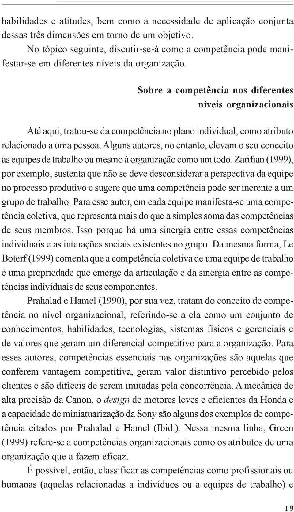 Sobre a competência nos diferentes níveis organizacionais Até aqui, tratou-se da competência no plano individual, como atributo relacionado a uma pessoa.