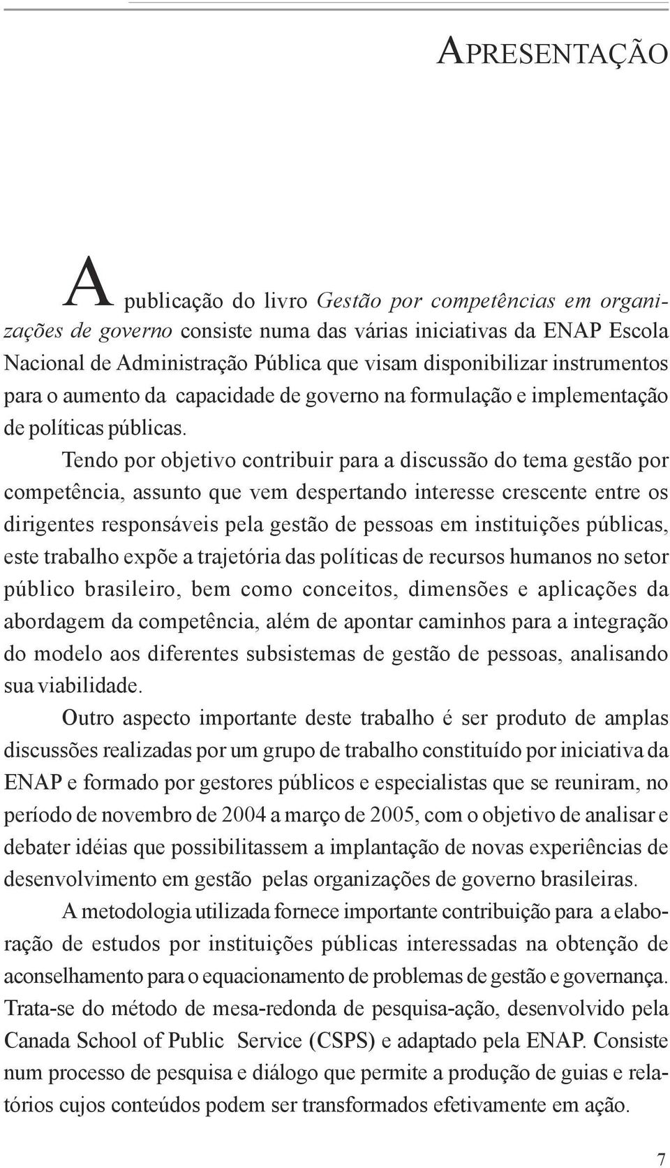 Tendo por objetivo contribuir para a discussão do tema gestão por competência, assunto que vem despertando interesse crescente entre os dirigentes responsáveis pela gestão de pessoas em instituições