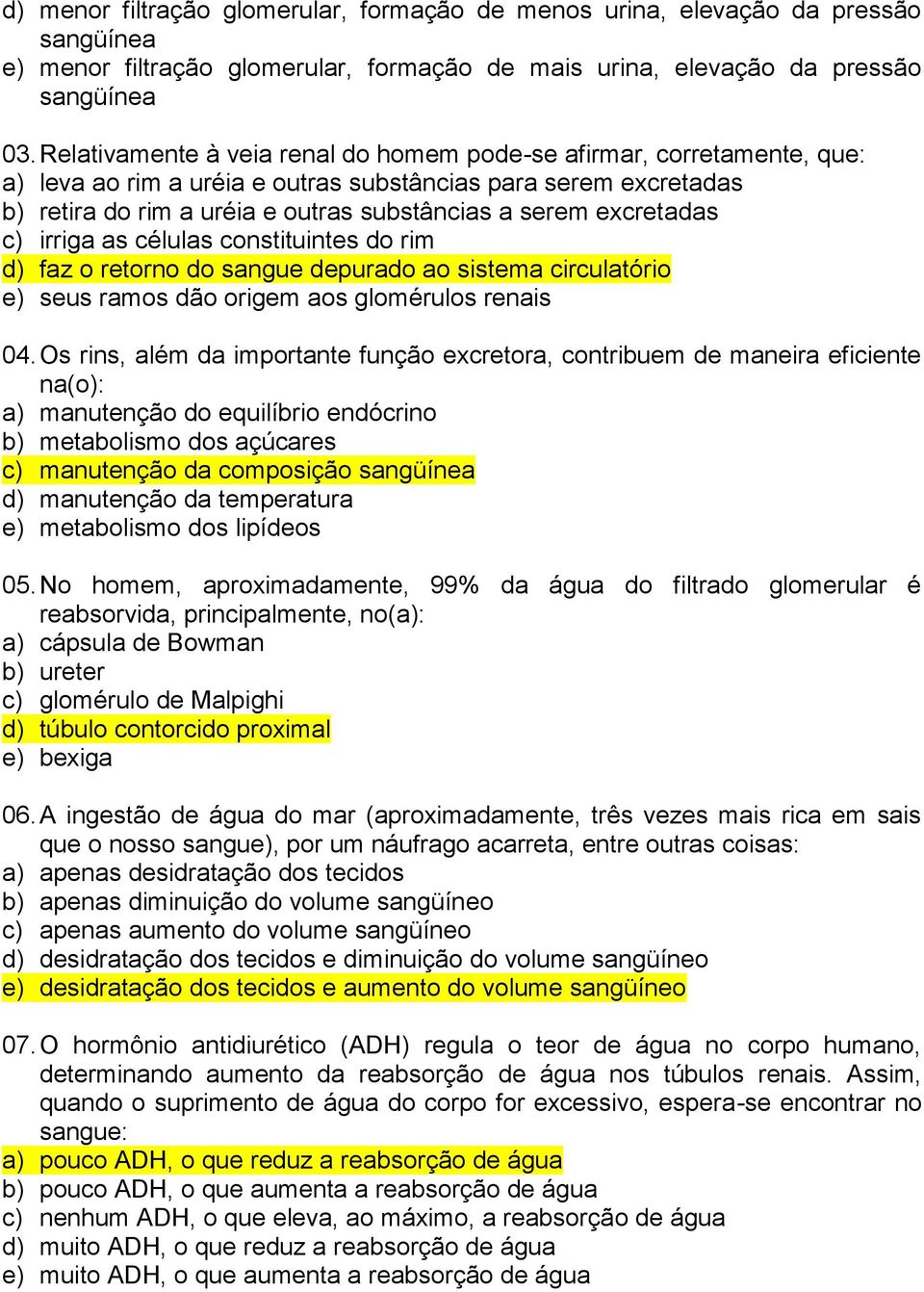 excretadas c) irriga as células constituintes do rim d) faz o retorno do sangue depurado ao sistema circulatório e) seus ramos dão origem aos glomérulos renais 04.