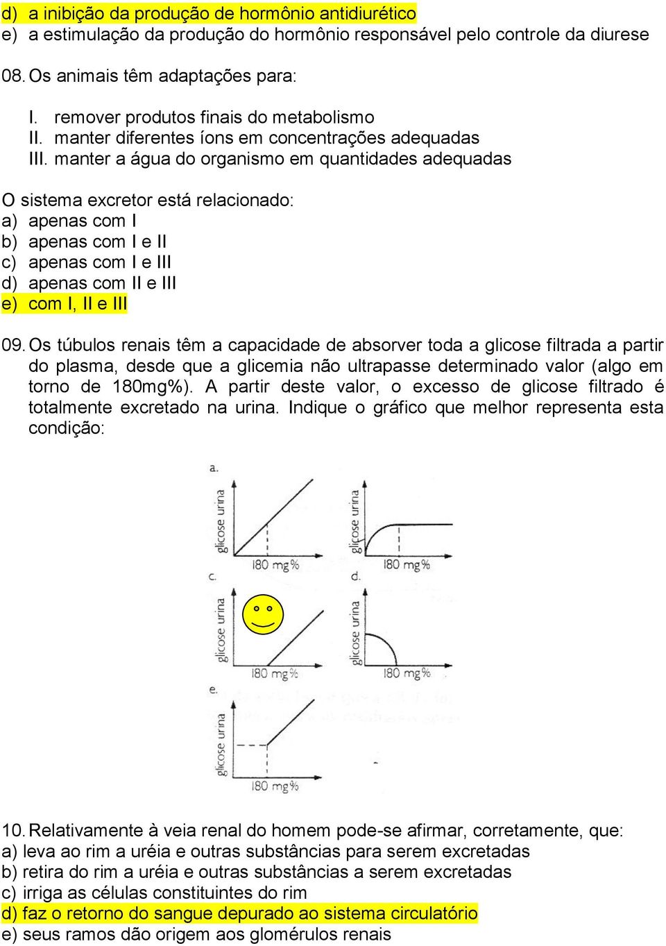 manter a água do organismo em quantidades adequadas O sistema excretor está relacionado: a) apenas com I b) apenas com I e II c) apenas com I e III d) apenas com II e III e) com I, II e III 09.