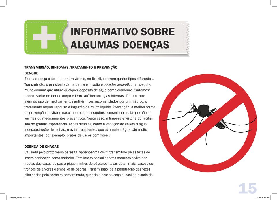 Sintomas: podem variar de dor no corpo e febre até hemorragias internas.