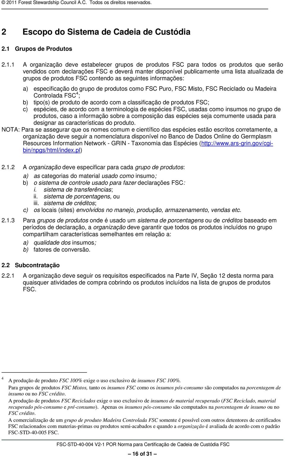 1 A organização deve estabelecer grupos de produtos FSC para todos os produtos que serão vendidos com declarações FSC e deverá manter disponível publicamente uma lista atualizada de grupos de