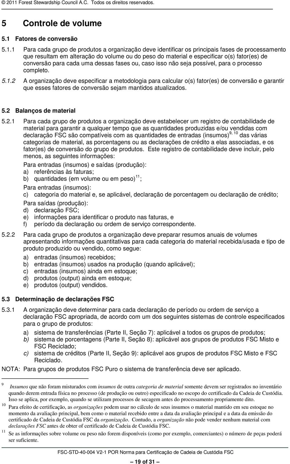 1 Para cada grupo de produtos a organização deve identificar os principais fases de processamento que resultam em alteração do volume ou do peso do material e especificar o(s) fator(es) de conversão