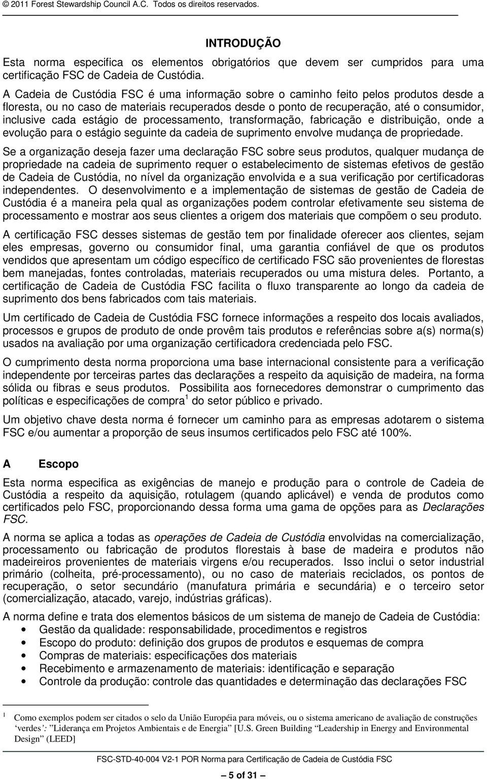 estágio de processamento, transformação, fabricação e distribuição, onde a evolução para o estágio seguinte da cadeia de suprimento envolve mudança de propriedade.