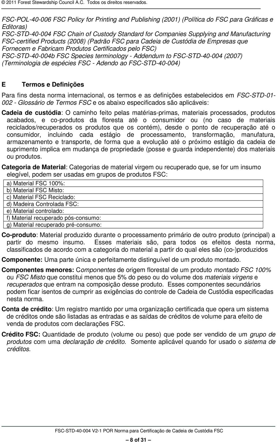 FSC-STD-40-004 (2007) (Terminologia de espécies FSC - Adendo ao FSC-STD-40-004) E Termos e Definições Para fins desta norma internacional, os termos e as definições estabelecidos em FSC-STD-01-002 -