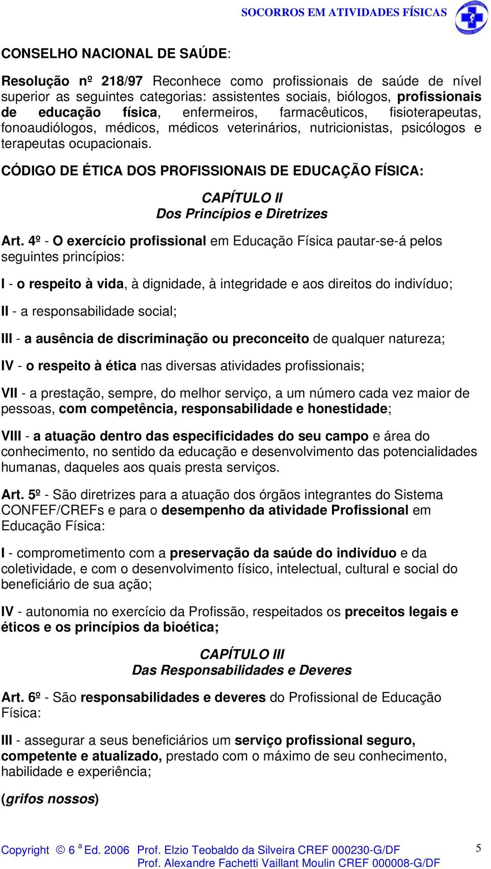 CÓDIGO DE ÉTICA DOS PROFISSIONAIS DE EDUCAÇÃO FÍSICA: CAPÍTULO II Dos Princípios e Diretrizes Art.