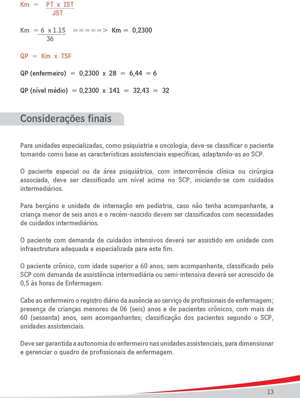 classificar o paciente tomando como base as características assistenciais específicas, adaptando-as ao SCP.