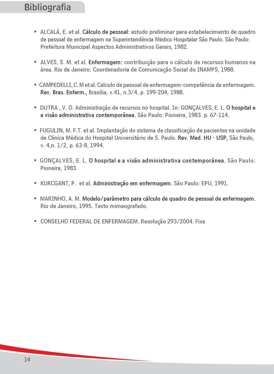 Rio de Janeiro: Coordenadoria de Comunicação Social do INAMPS, 988. CAMPEDELLI, C. M et al. Cálculo de pessoal de enfermagem-competência da enfermagem. Rev. Bras. Enferm., Brasília, v.4, n./4, p.