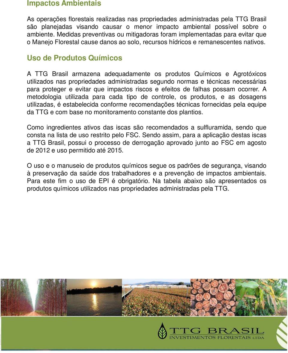 Uso de Produtos Químicos A TTG Brasil armazena adequadamente os produtos Químicos e Agrotóxicos utilizados nas propriedades administradas segundo normas e técnicas necessárias para proteger e evitar