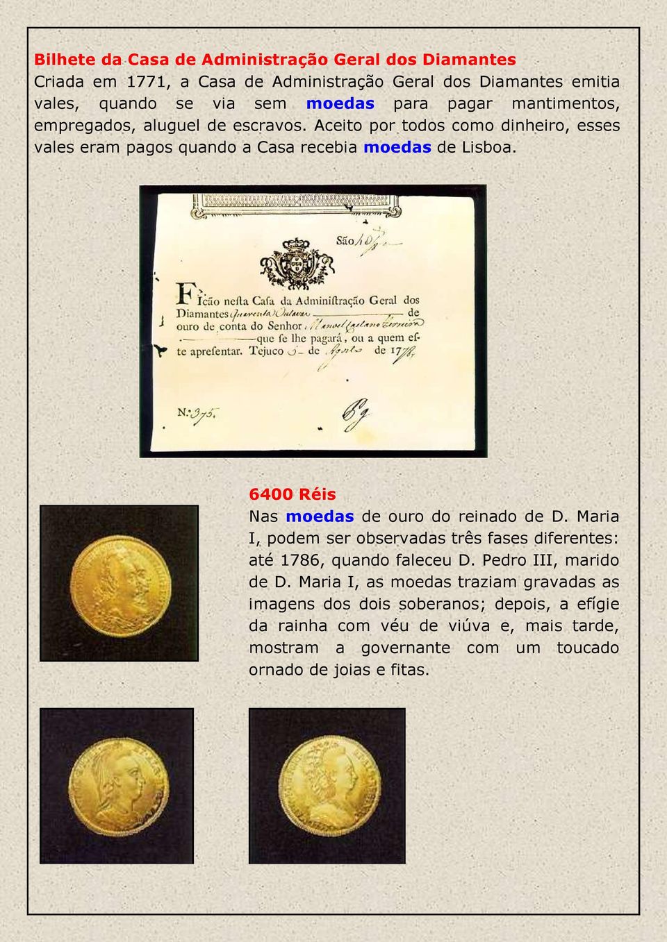 6400 Réis Nas moedas de ouro do reinado de D. Maria I, podem ser observadas três fases diferentes: até 1786, quando faleceu D. Pedro III, marido de D.