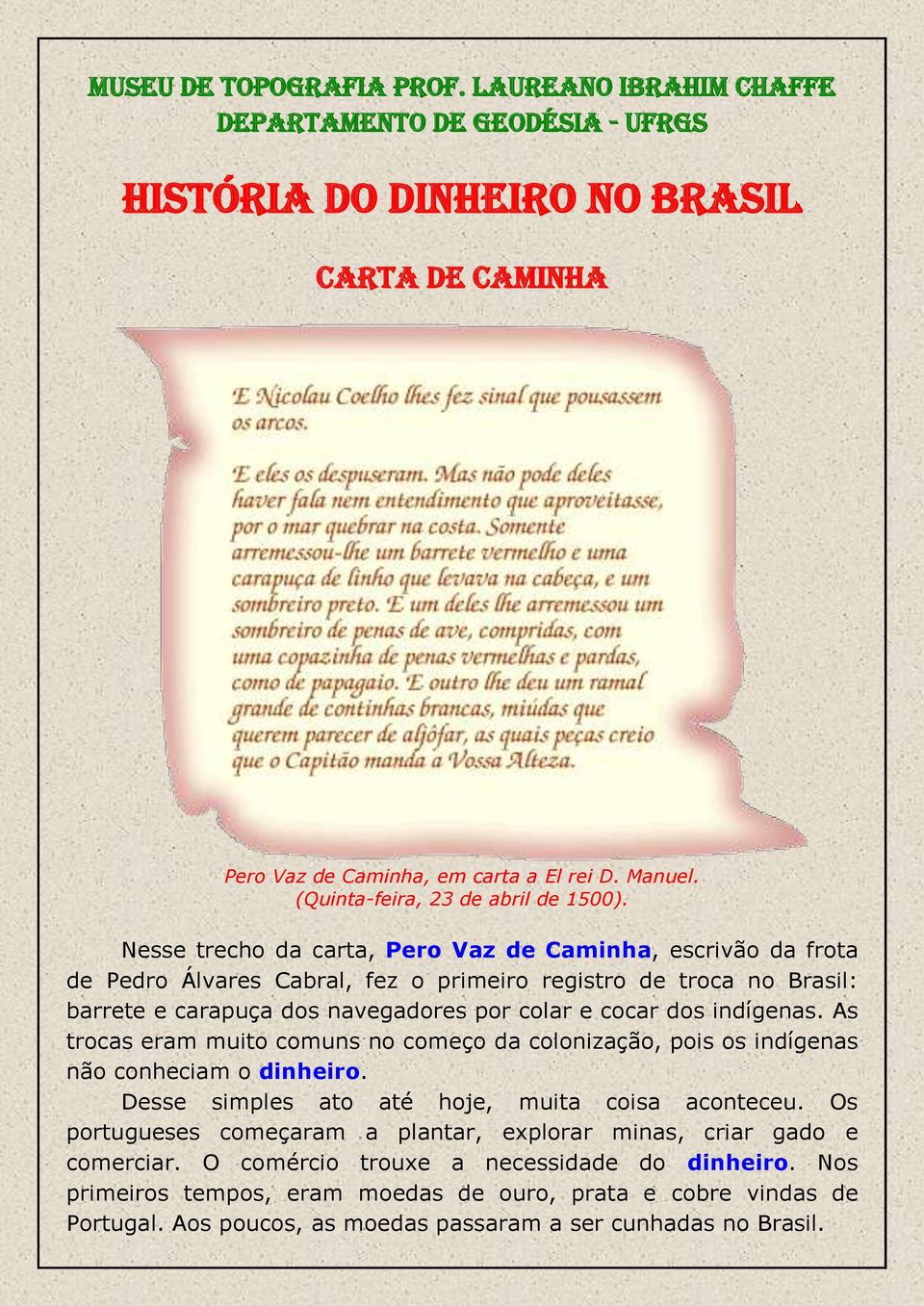 Nesse trecho da carta, Pero Vaz de Caminha, escrivão da frota de Pedro Álvares Cabral, fez o primeiro registro de troca no Brasil: barrete e carapuça dos navegadores por colar e cocar dos indígenas.