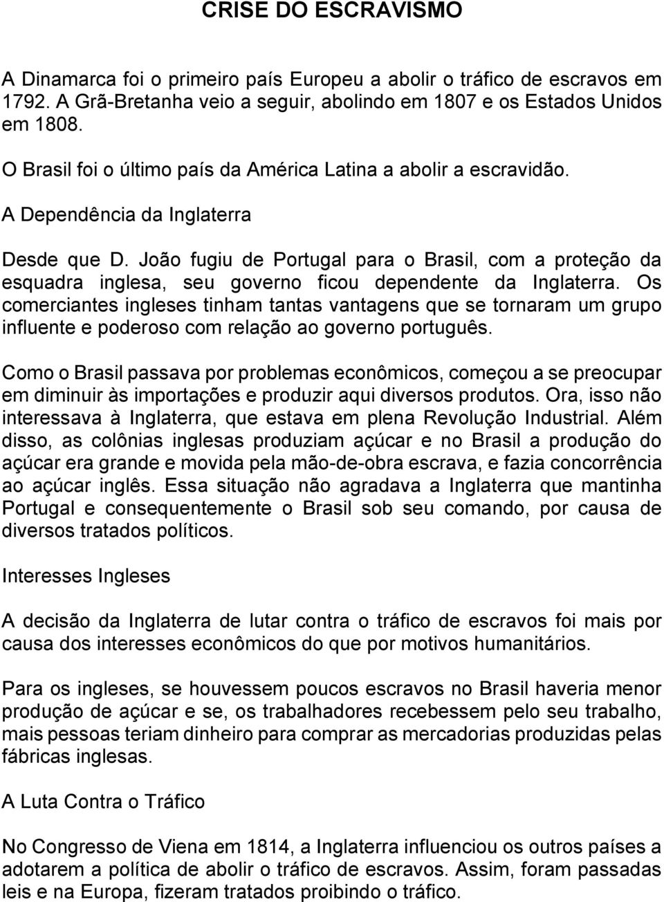 João fugiu de Portugal para o Brasil, com a proteção da esquadra inglesa, seu governo ficou dependente da Inglaterra.