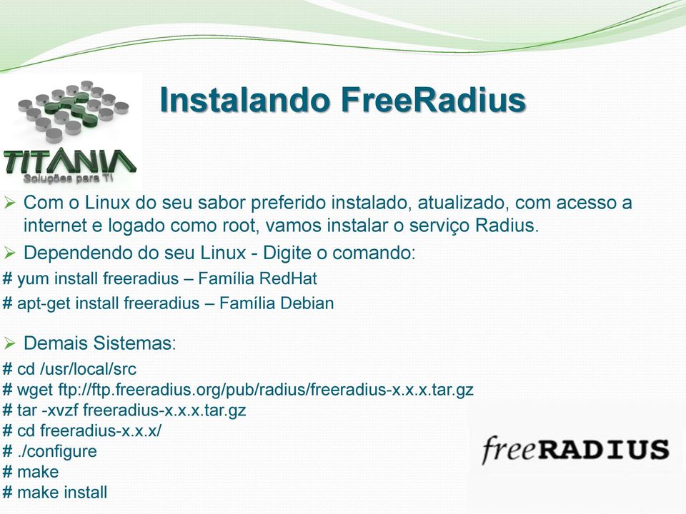 Dependendo do seu Linux - Digite o comando: # yum install freeradius Família RedHat # apt-get install freeradius