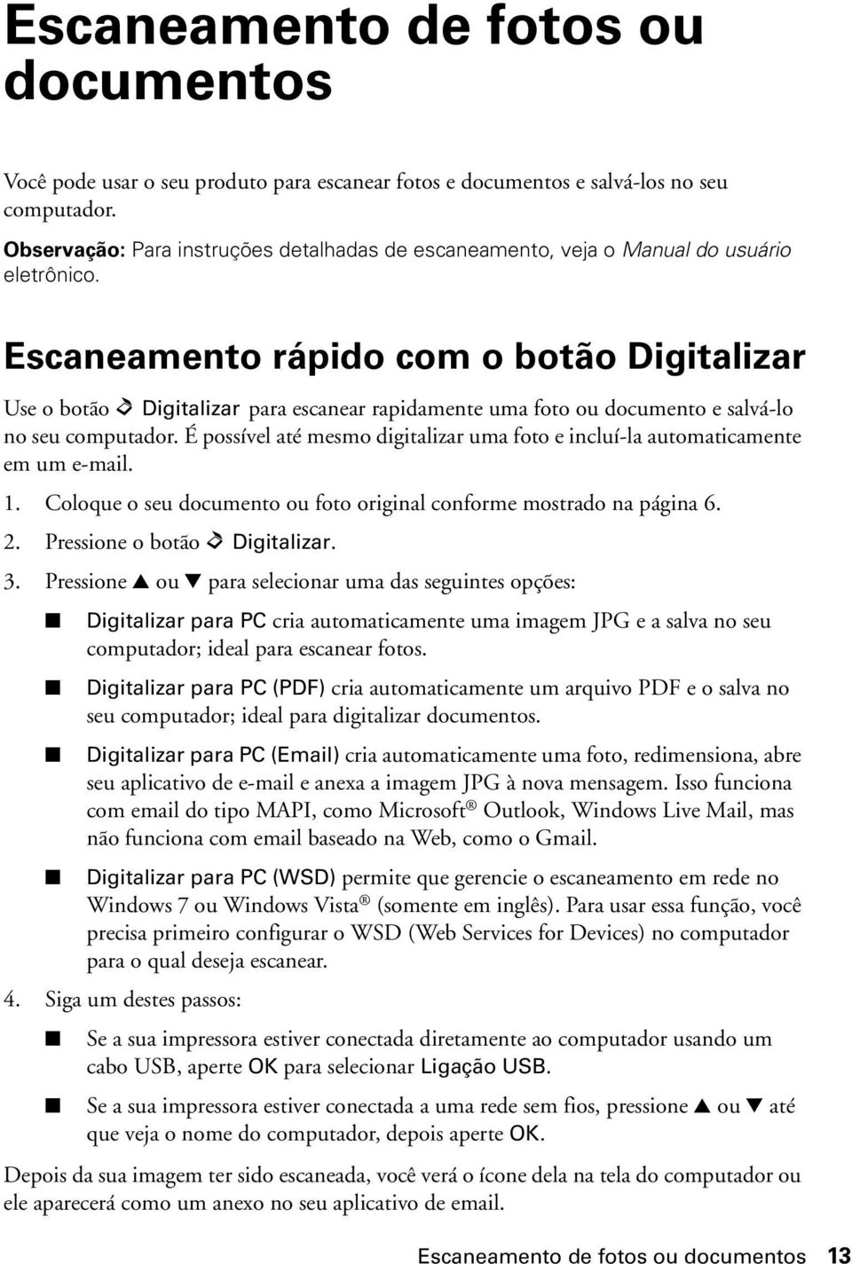 Escaneamento rápido com o botão Digitalizar Use o botão u Digitalizar para escanear rapidamente uma foto ou documento e salvá-lo no seu computador.