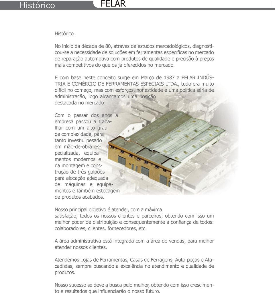 E com base neste conceito surge em Março de 1987 a FELAR INDÚS- TRIA E COMÉRCIO DE FERRAMENTAS ESPECIAIS LTDA.