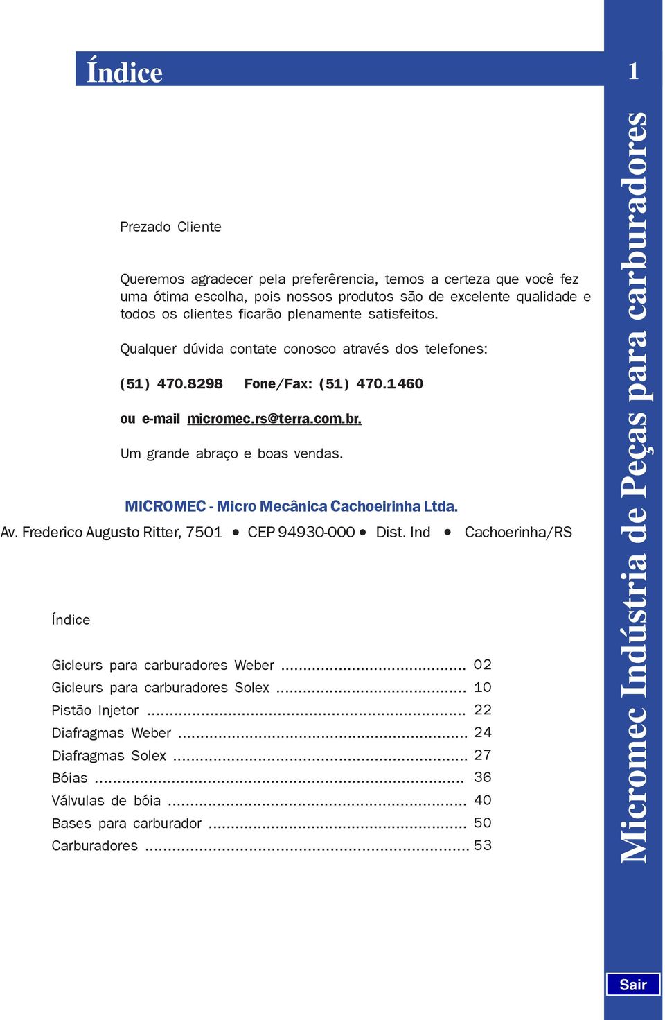 MICROMEC - Micro Mecânica Cachoeirinha Ltda. Av. Frederico Augusto Ritter, 7501 CEP 94930-000 Dist. Ind Cachoerinha/RS Índice Gicleurs para carburadores Weber.