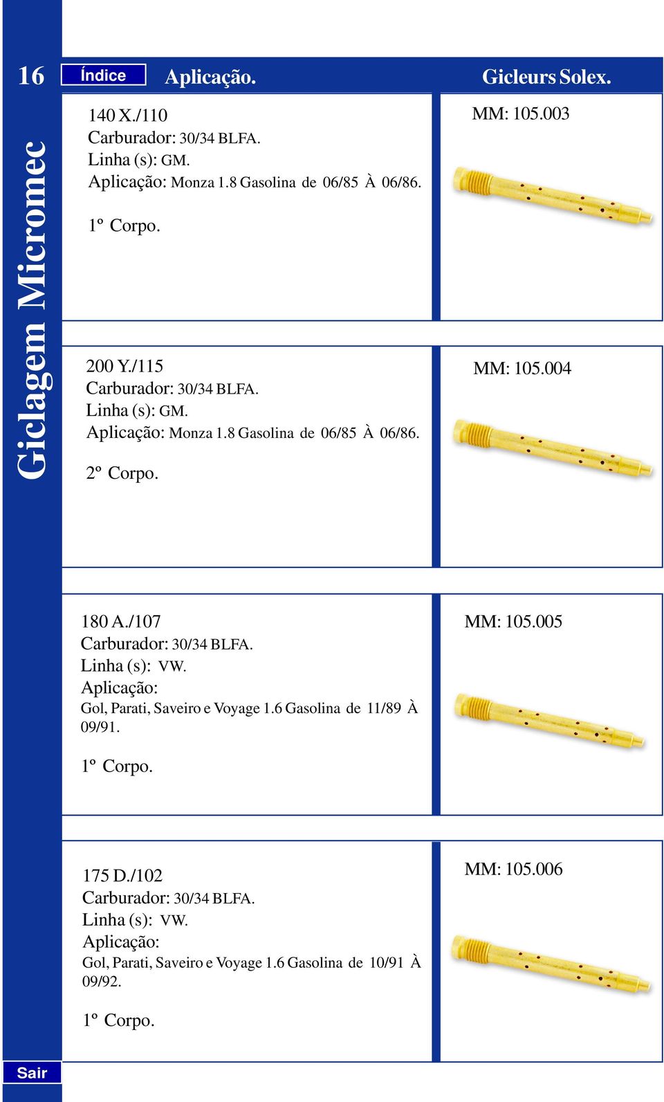 004 180 A./107 Carburador: 30/34 BLFA. Aplicação: Gol, Parati, Saveiro e Voyage 1.6 Gasolina de 11/89 À 09/91. 1º Corpo.