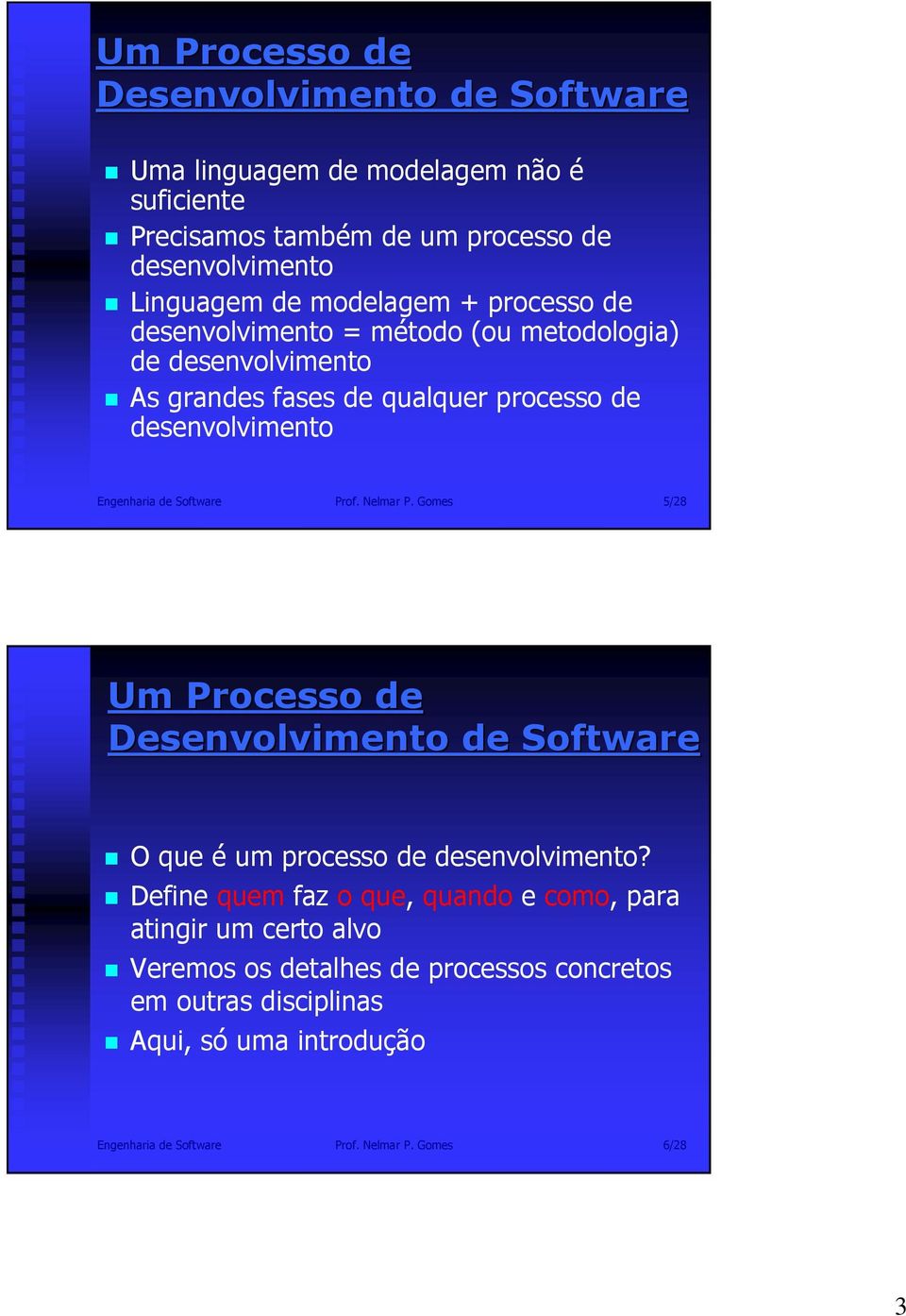 desenvolvimento Prof. Nelmar P. Gomes 5/28 Um Processo de Desenvolvimento de Software O que é um processo de desenvolvimento?