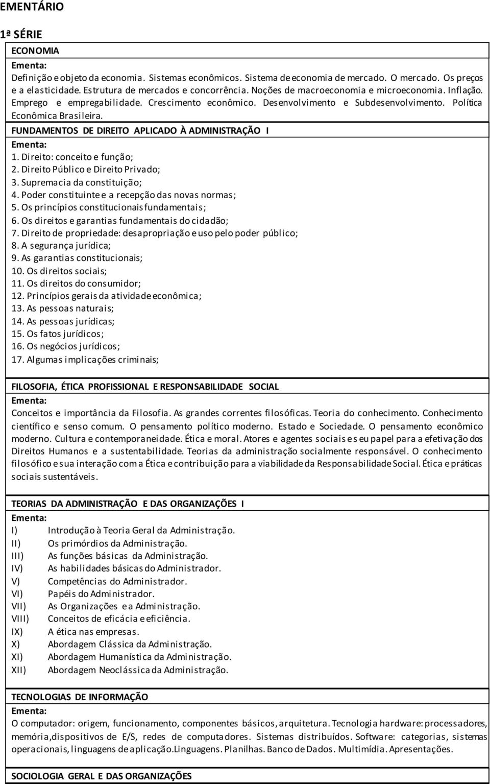 FUNDAMENTOS DE DIREITO APLICADO À ADMINISTRAÇÃO I 1. Direito: conceito e função; 2. Direito Público e Direito Privado; 3. Supremacia da constituição; 4.