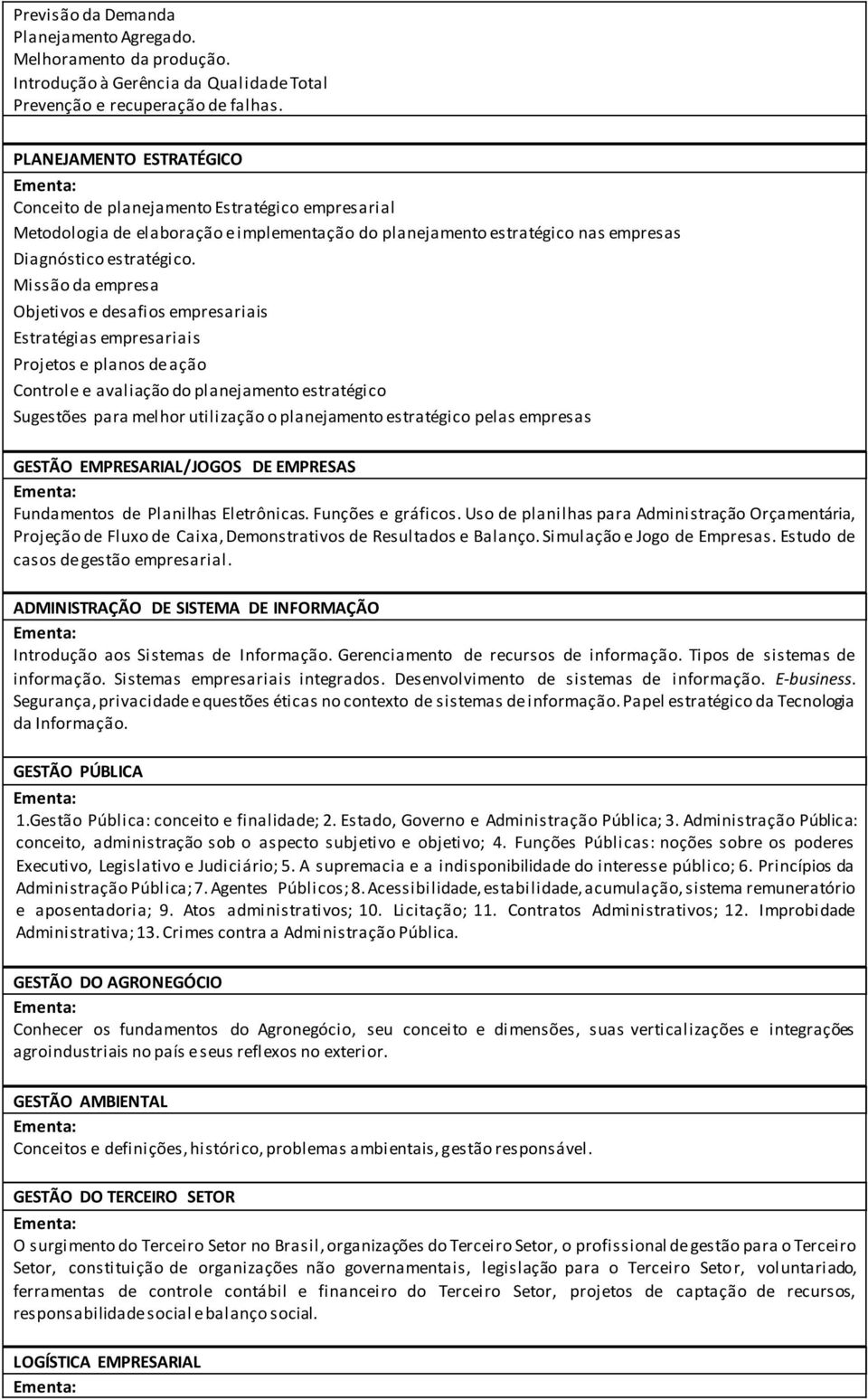 Missão da empresa Objetivos e desafios empresariais Estratégias empresariais Projetos e planos de ação Controle e avaliação do planejamento estratégico Sugestões para melhor utilização o planejamento