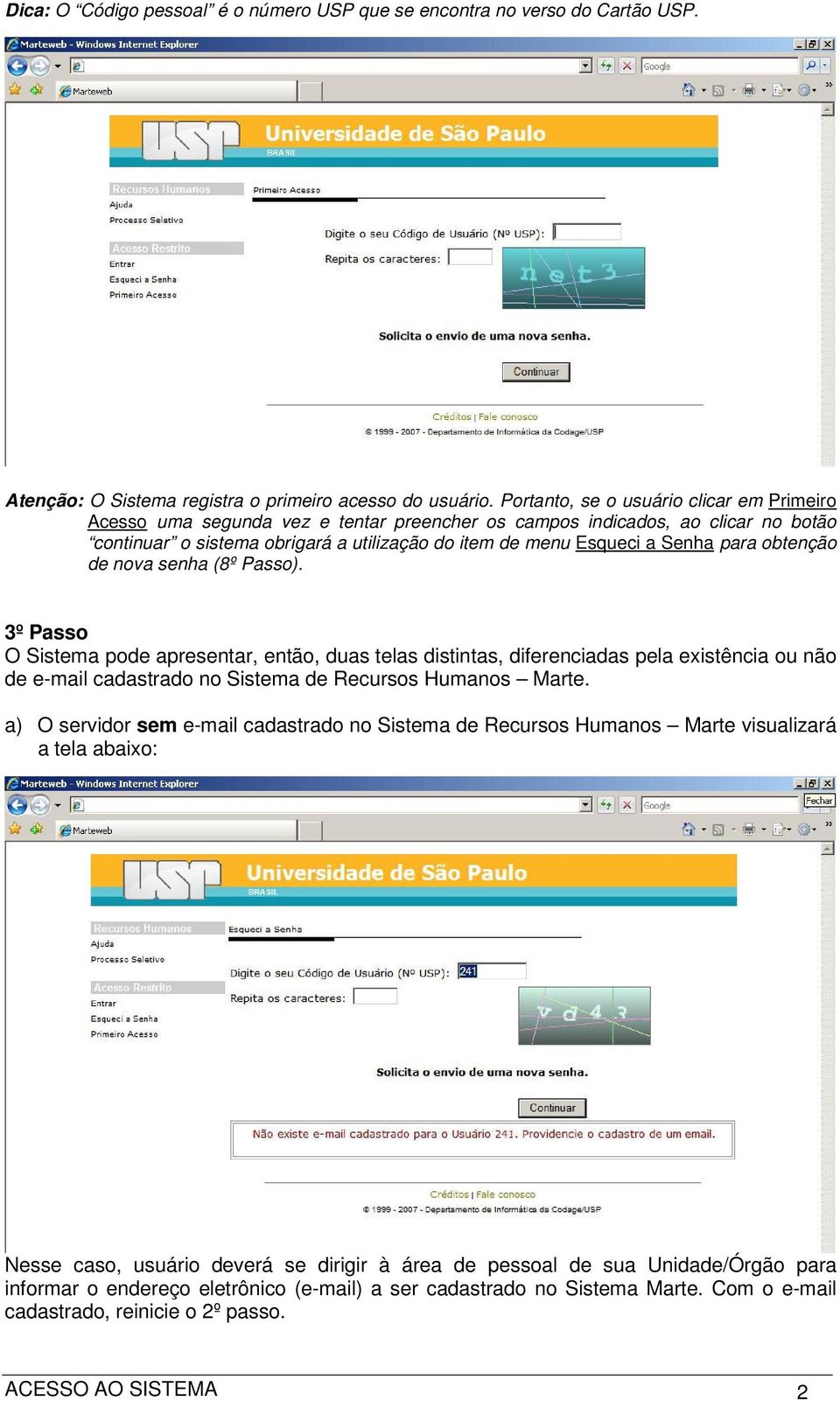 para obtenção de nova senha (8º Passo). 3º Passo O Sistema pode apresentar, então, duas telas distintas, diferenciadas pela existência ou não de e-mail cadastrado no Sistema de Recursos Humanos Marte.