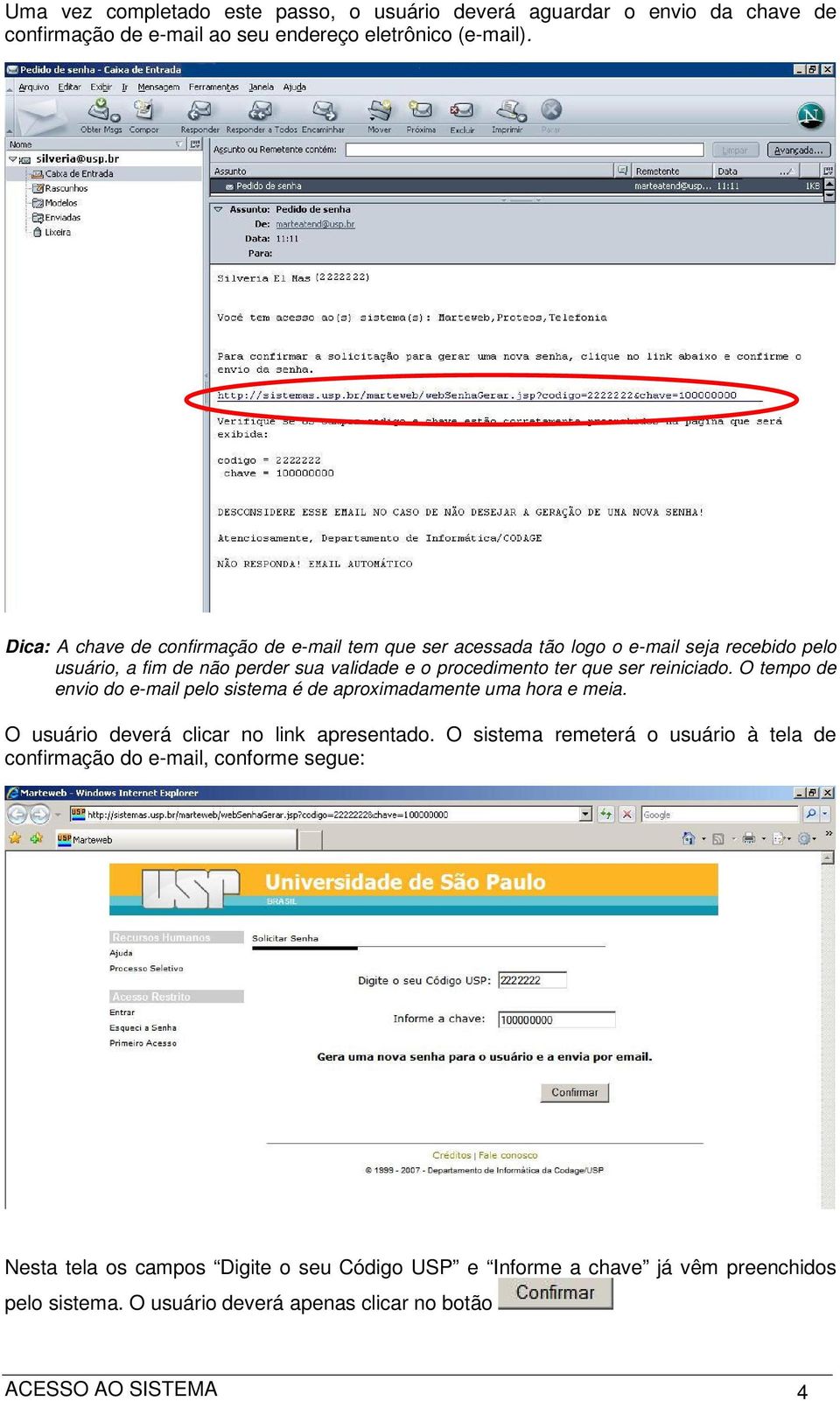 reiniciado. O tempo de envio do e-mail pelo sistema é de aproximadamente uma hora e meia. O usuário deverá clicar no link apresentado.