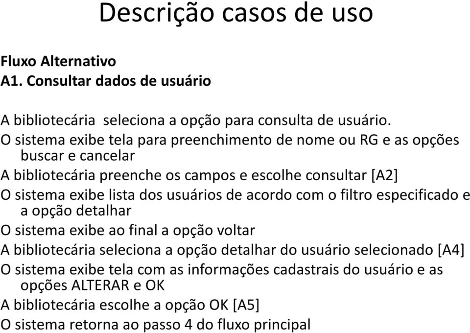 exibe lista dos usuários de acordo com o filtro especificado e a opção detalhar O sistema exibe ao final a opção voltar A bibliotecária seleciona a opção