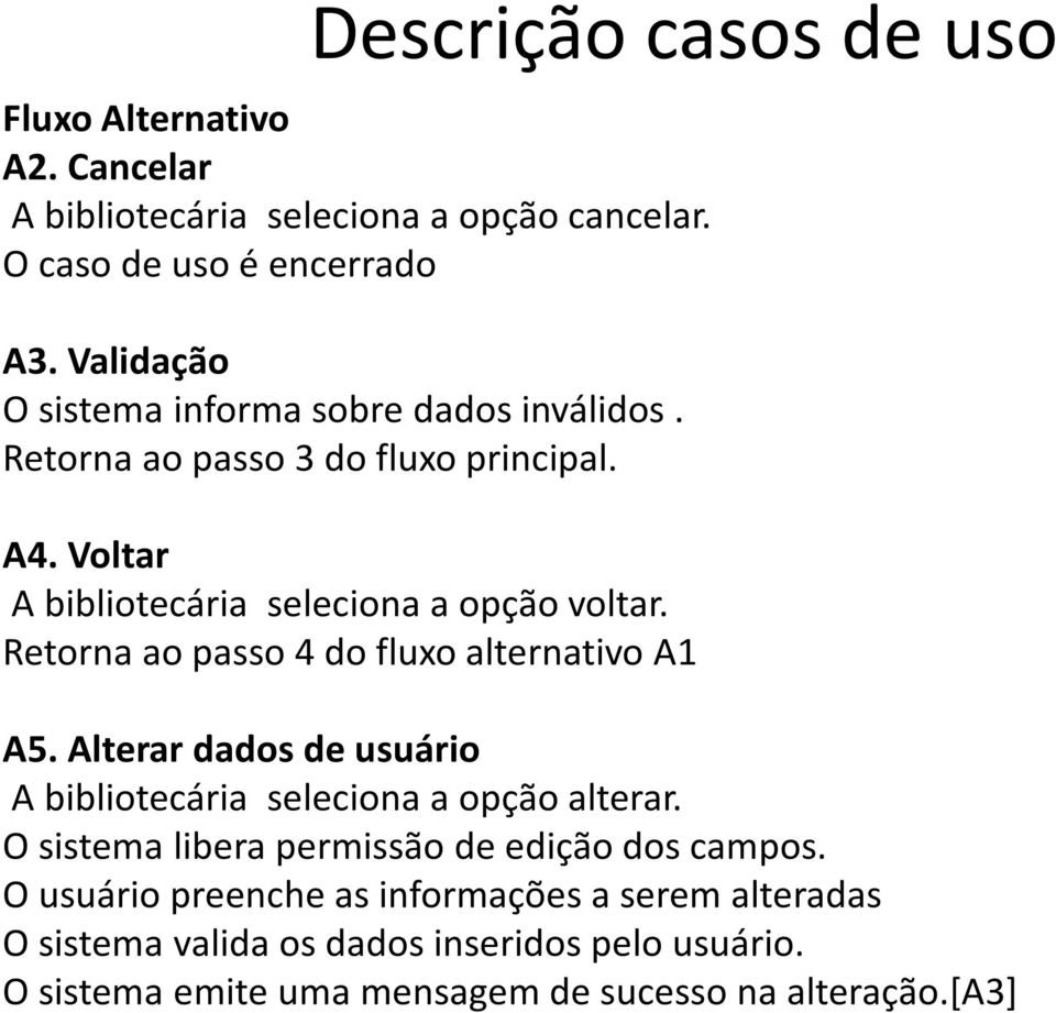 Retorna ao passo 4 do fluxo alternativo A1 A5. Alterar dados de usuário A bibliotecária seleciona a opção alterar.