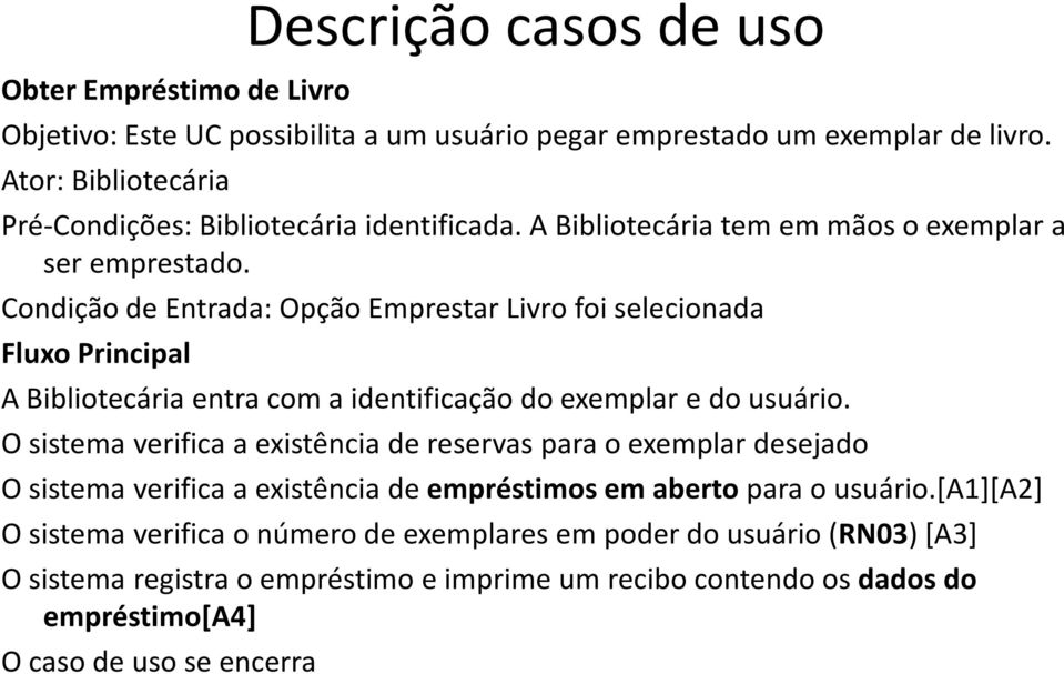 Condição de Entrada: Opção Emprestar Livro foi selecionada Fluxo Principal Descrição casos de uso A Bibliotecária entra com a identificação do exemplar e do usuário.