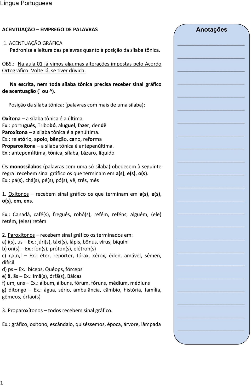 Posição da sílaba tônica: (palavras com mais de uma sílaba): Oxítona a sílaba tônica é a última. Ex.: português, Tribobó, aluguel, fazer, dendê Paroxítona a sílaba tônica é a penúltima. Ex.: relatório, apoio, bênção, cano, reforma Proparoxítona a sílaba tônica é antepenúltima.