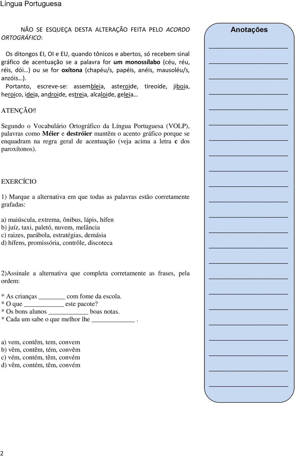 Portanto, escreve-se: assembleia, asteroide, tireoide, jiboia, heroico, ideia, androide, estreia, alcaloide, geleia ATENÇÃO!