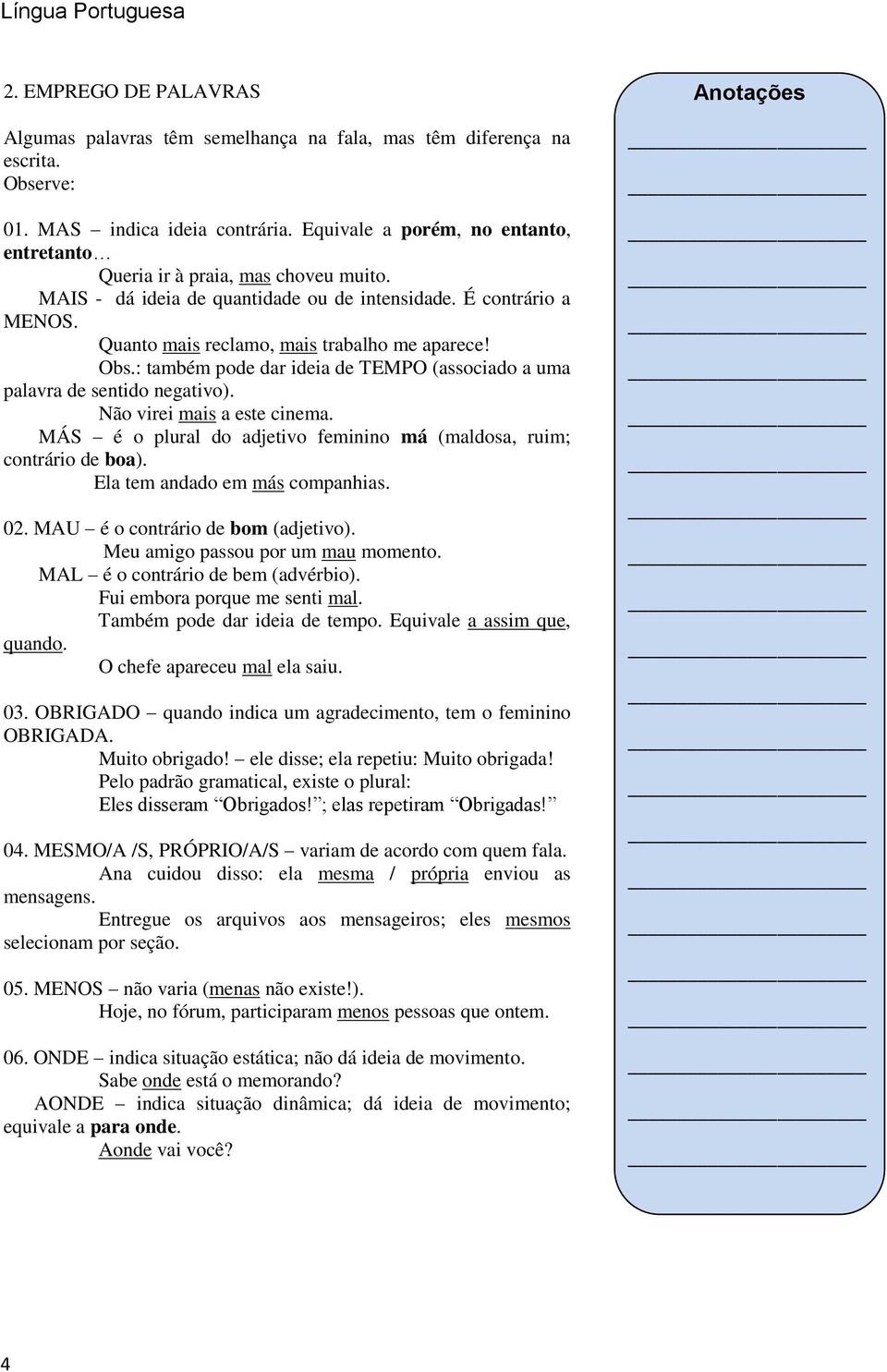 : também pode dar ideia de TEMPO (associado a uma palavra de sentido negativo). Não virei mais a este cinema. MÁS é o plural do adjetivo feminino má (maldosa, ruim; contrário de boa).