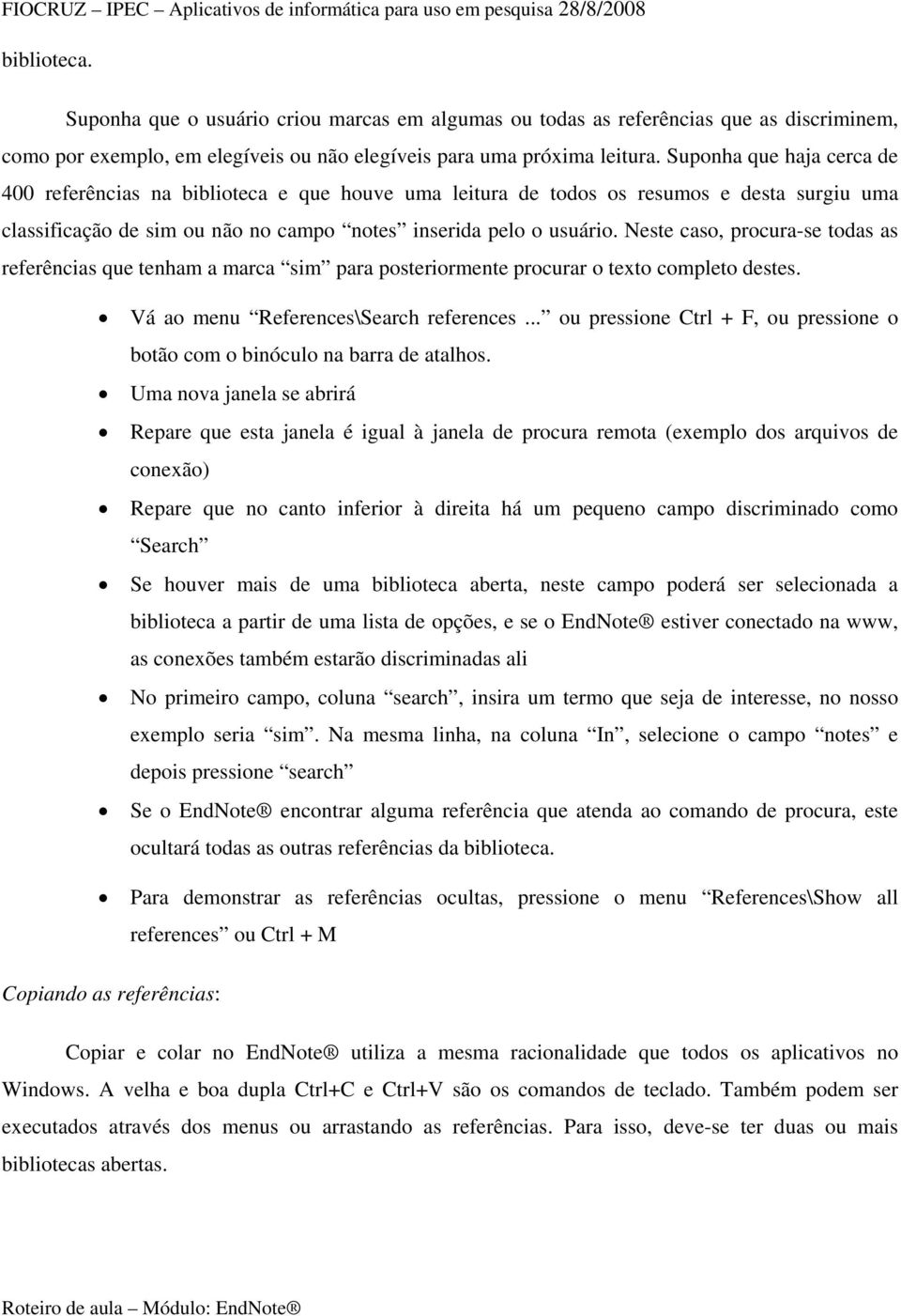 Neste caso, procura-se todas as referências que tenham a marca sim para posteriormente procurar o texto completo destes. Vá ao menu References\Search references.