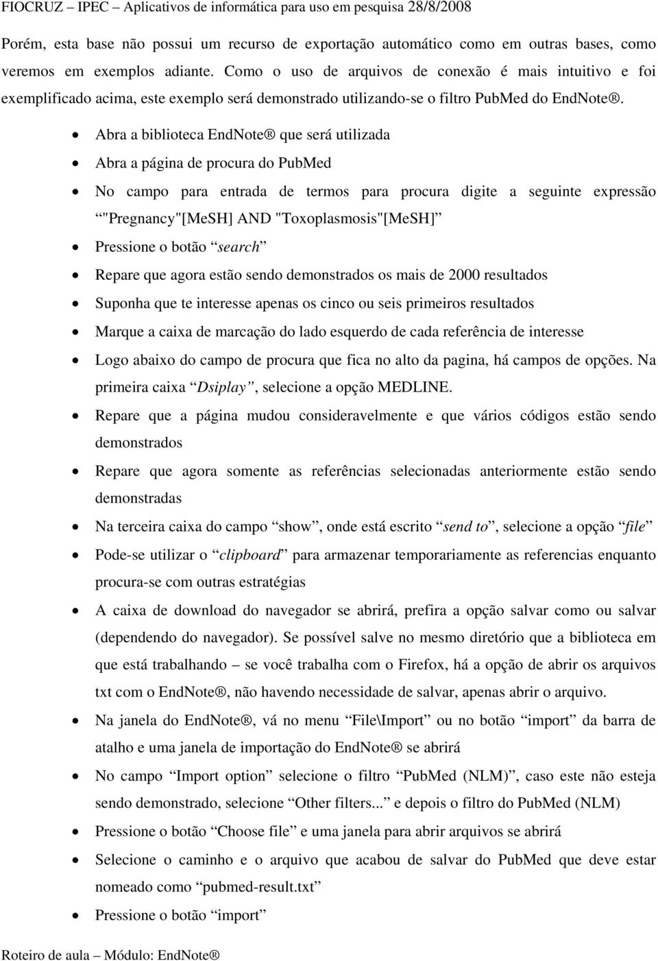 Abra a biblioteca EndNote que será utilizada Abra a página de procura do PubMed No campo para entrada de termos para procura digite a seguinte expressão "Pregnancy"[MeSH] AND "Toxoplasmosis"[MeSH]