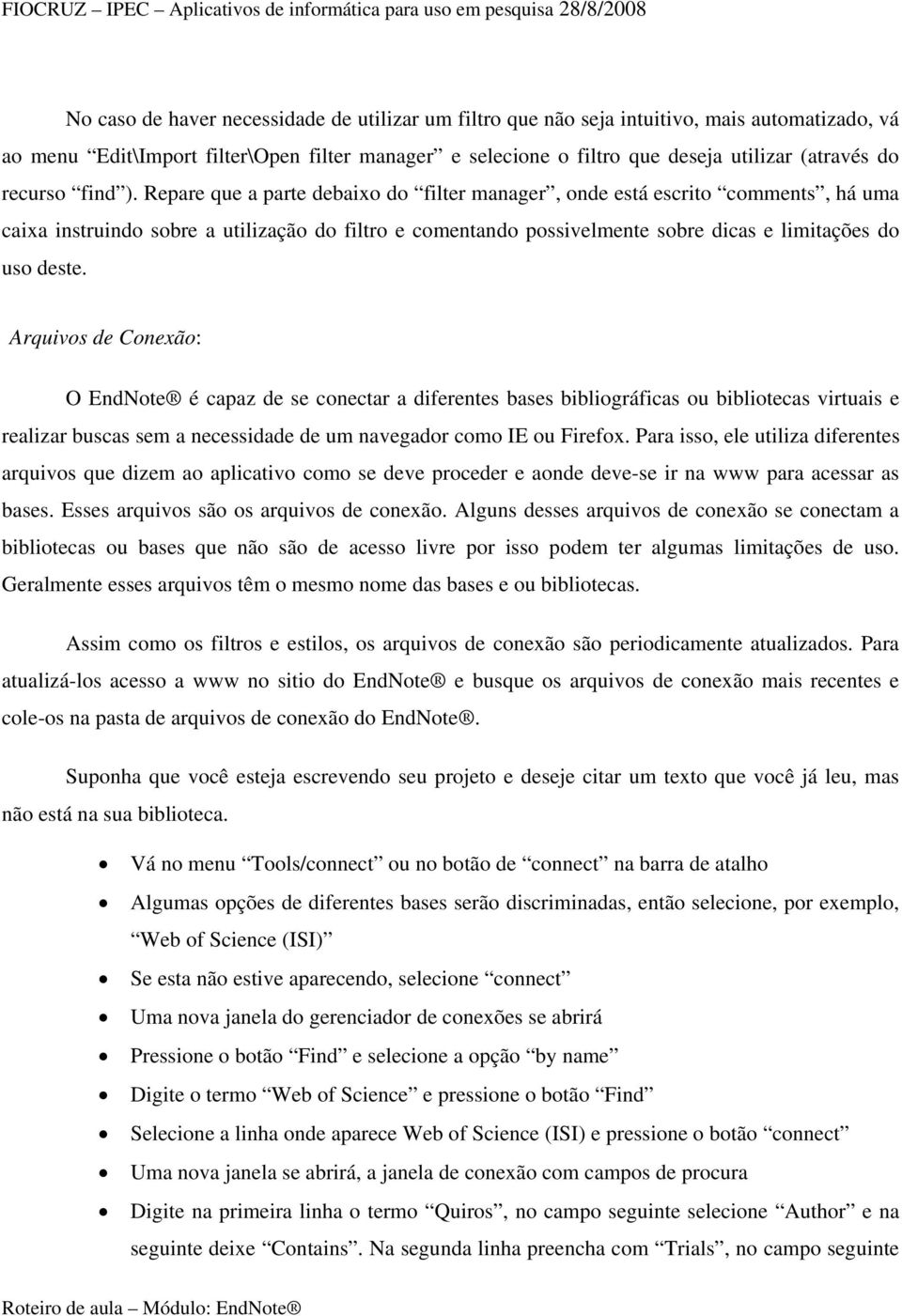 Repare que a parte debaixo do filter manager, onde está escrito comments, há uma caixa instruindo sobre a utilização do filtro e comentando possivelmente sobre dicas e limitações do uso deste.